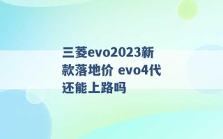 三菱evo2023新款落地价 evo4代还能上路吗 