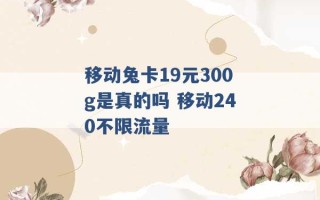 移动兔卡19元300g是真的吗 移动240不限流量 