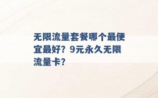 无限流量套餐哪个最便宜最好？9元永久无限流量卡？ 