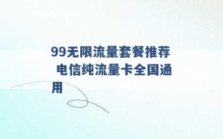 99无限流量套餐推荐 电信纯流量卡全国通用 