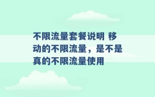 不限流量套餐说明 移动的不限流量，是不是真的不限流量使用 