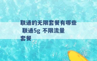 联通的无限套餐有哪些 联通5g 不限流量套餐 