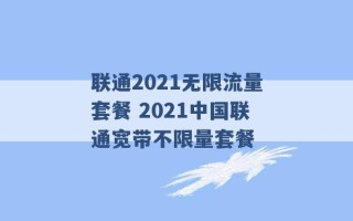 联通2021无限流量套餐 2021中国联通宽带不限量套餐 