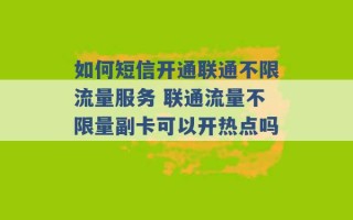 如何短信开通联通不限流量服务 联通流量不限量副卡可以开热点吗 