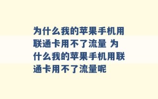 为什么我的苹果手机用联通卡用不了流量 为什么我的苹果手机用联通卡用不了流量呢 