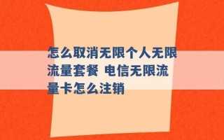 怎么取消无限个人无限流量套餐 电信无限流量卡怎么注销 