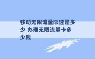 移动无限流量限速是多少 办理无限流量卡多少钱 