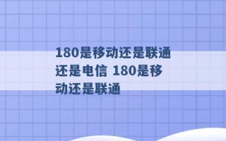 180是移动还是联通还是电信 180是移动还是联通 