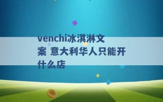 venchi冰淇淋文案 意大利华人只能开什么店 