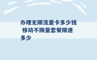 办理无限流量卡多少钱 移动不限量套餐限速多少 