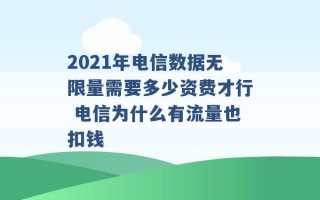 2021年电信数据无限量需要多少资费才行 电信为什么有流量也扣钱 