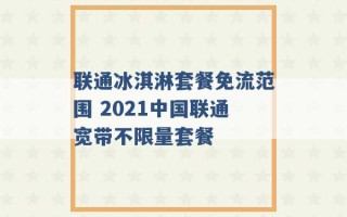 联通冰淇淋套餐免流范围 2021中国联通宽带不限量套餐 