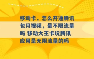 移动卡，怎么开通腾讯包月视频，是不限流量吗 移动大王卡玩腾讯应用是无限流量的吗 