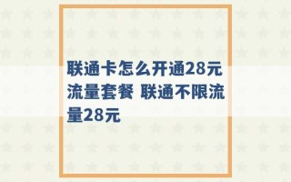 联通卡怎么开通28元流量套餐 联通不限流量28元 