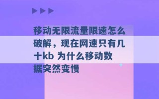 移动无限流量限速怎么破解，现在网速只有几十kb 为什么移动数据突然变慢 