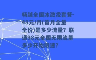 畅越全国冰激凌套餐-48元/月(首月全量全价)是多少流量？联通98元全国无限流量多少开始限速？ 