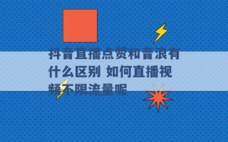 抖音直播点赞和音浪有什么区别 如何直播视频不限流量呢 