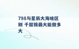 798与星辰大海啥区别 千层镜最大能做多大 