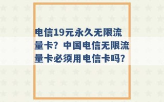 电信19元永久无限流量卡？中国电信无限流量卡必须用电信卡吗？ 