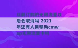 以前订购的无限流量以后会取消吗 2021年还有人用移动cmwap无限流量卡吗 