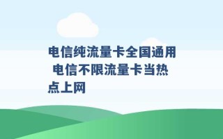 电信纯流量卡全国通用 电信不限流量卡当热点上网 