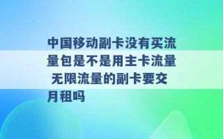 中国移动副卡没有买流量包是不是用主卡流量 无限流量的副卡要交月租吗 