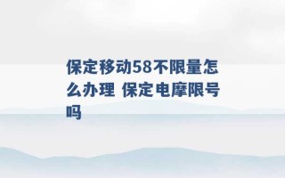 保定移动58不限量怎么办理 保定电摩限号吗 