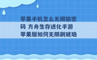 苹果手机怎么无限输密码 方舟生存进化手游苹果版如何无限刷琥珀 