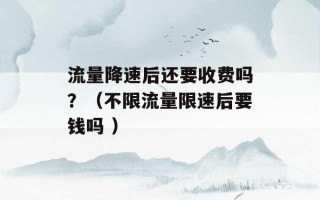 流量降速后还要收费吗？（不限流量限速后要钱吗 ）