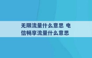 无限流量什么意思 电信畅享流量什么意思 