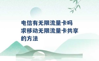 电信有无限流量卡吗 求移动无限流量卡共享的方法 