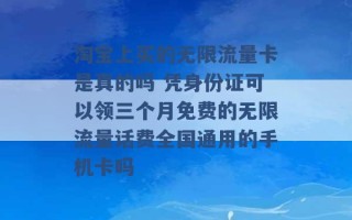 淘宝上买的无限流量卡是真的吗 凭身份证可以领三个月免费的无限流量话费全国通用的手机卡吗 