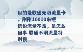 用的是联通无限流量卡，刚刚10010来短信说流量不足，是怎么回事 联通不限流量特别慢 