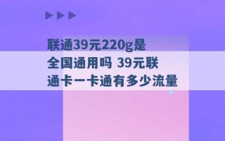 联通39元220g是全国通用吗 39元联通卡一卡通有多少流量 