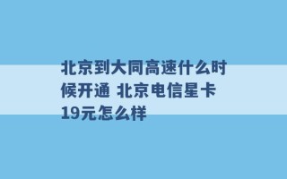 北京到大同高速什么时候开通 北京电信星卡19元怎么样 