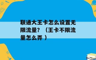 联通大王卡怎么设置无限流量？（王卡不限流量怎么弄 ）