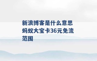 新浪博客是什么意思 蚂蚁大宝卡36元免流范围 