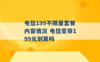 电信199不限量套餐内容情况 电信宽带199元划算吗 