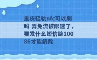 重庆轻轨nfc可以刷吗 弄免流被限速了，要发什么短信给10086才能解除 