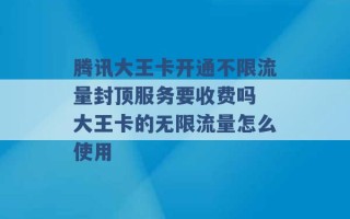 腾讯大王卡开通不限流量封顶服务要收费吗 大王卡的无限流量怎么使用 