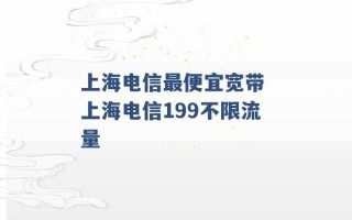 上海电信最便宜宽带 上海电信199不限流量 