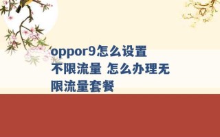 oppor9怎么设置不限流量 怎么办理无限流量套餐 