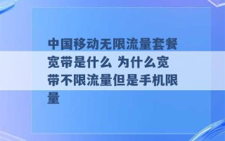 中国移动无限流量套餐宽带是什么 为什么宽带不限流量但是手机限量 