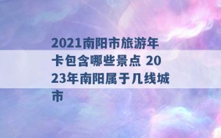 2021南阳市旅游年卡包含哪些景点 2023年南阳属于几线城市 