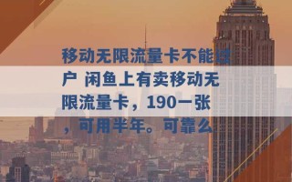 移动无限流量卡不能过户 闲鱼上有卖移动无限流量卡，190一张，可用半年。可靠么 