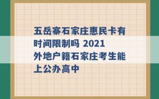 五岳寨石家庄惠民卡有时间限制吗 2021外地户籍石家庄考生能上公办高中 