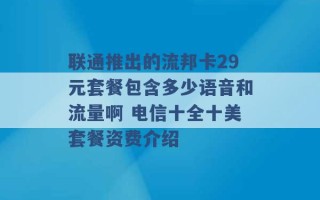 联通推出的流邦卡29元套餐包含多少语音和流量啊 电信十全十美套餐资费介绍 