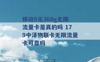 移动9元360g无限流量卡是真的吗 179中泽物联卡无限流量卡可靠吗 