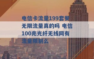 电信卡流量199套餐无限流量真的吗 电信100兆光纤无线网有流量限制么 