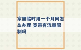 家里临时用一个月网怎么办理 宽带有流量限制吗 